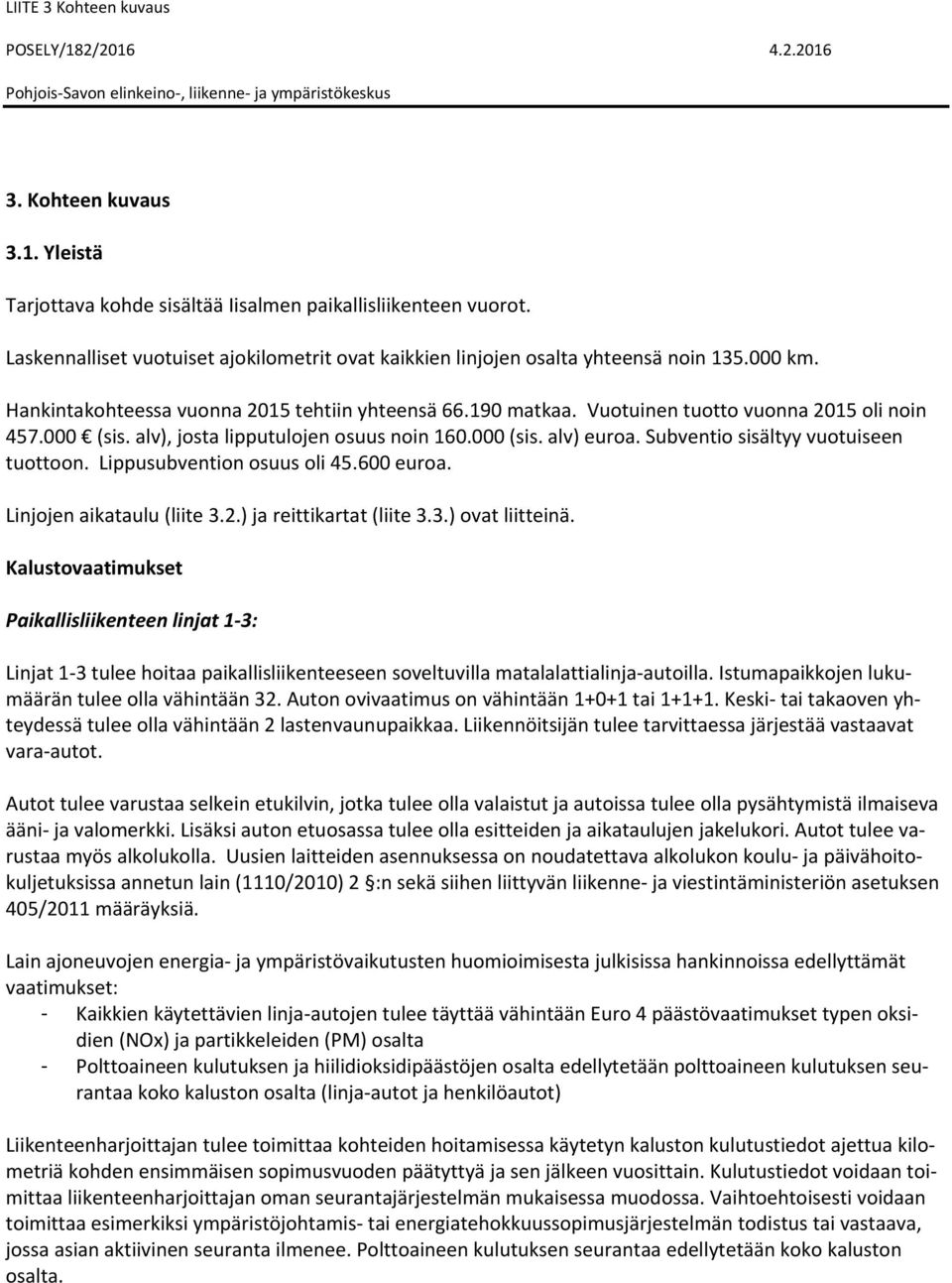 000 (sis. alv), josta lipputulojen osuus noin 160.000 (sis. alv) euroa. Subventio sisältyy vuotuiseen tuottoon. Lippusubvention osuus oli 45.600 euroa. Linjojen aikataulu (liite 3.2.