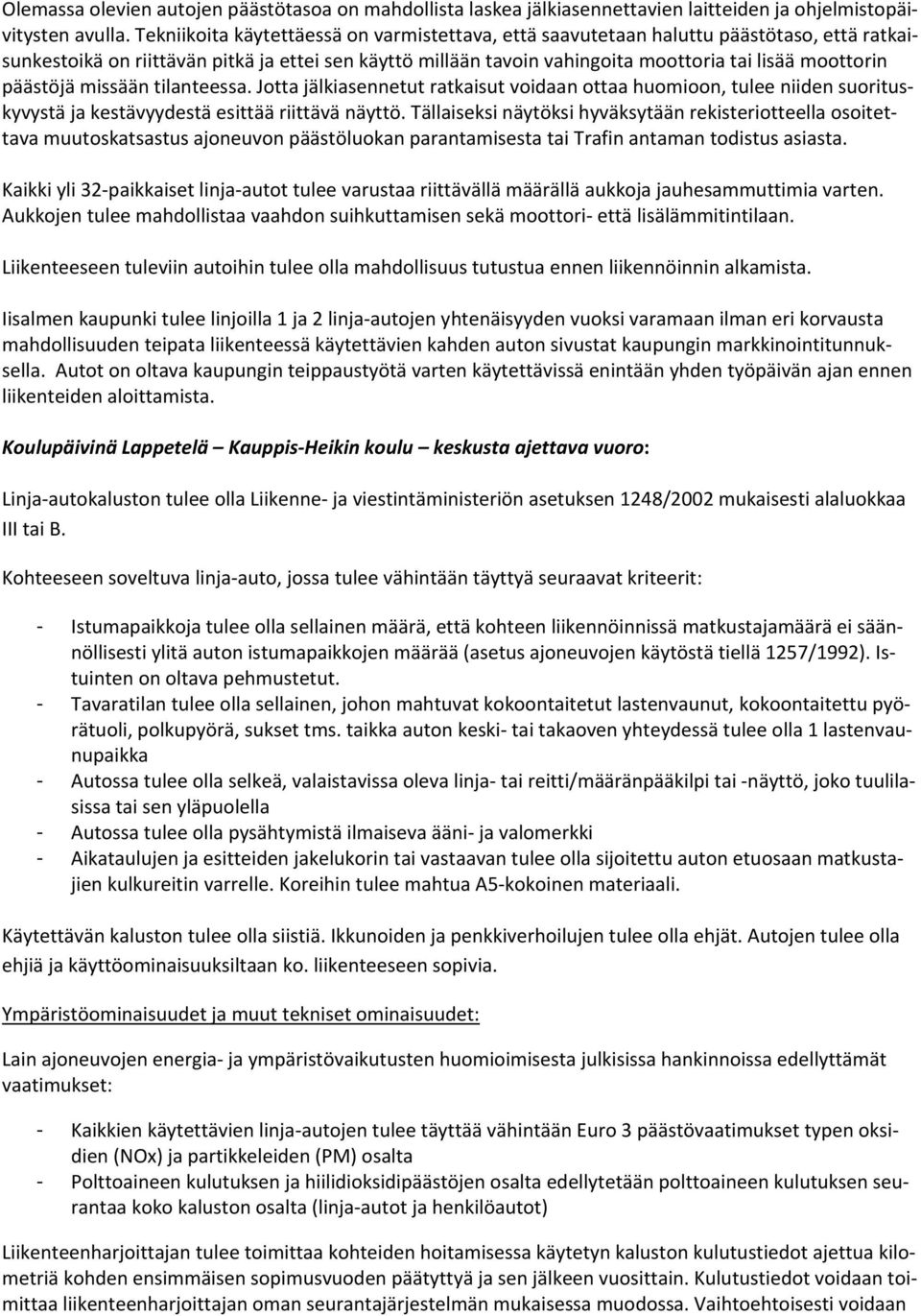 päästöjä missään tilanteessa. Jotta jälkiasennetut ratkaisut voidaan ottaa huomioon, tulee niiden suorituskyvystä ja kestävyydestä esittää riittävä näyttö.