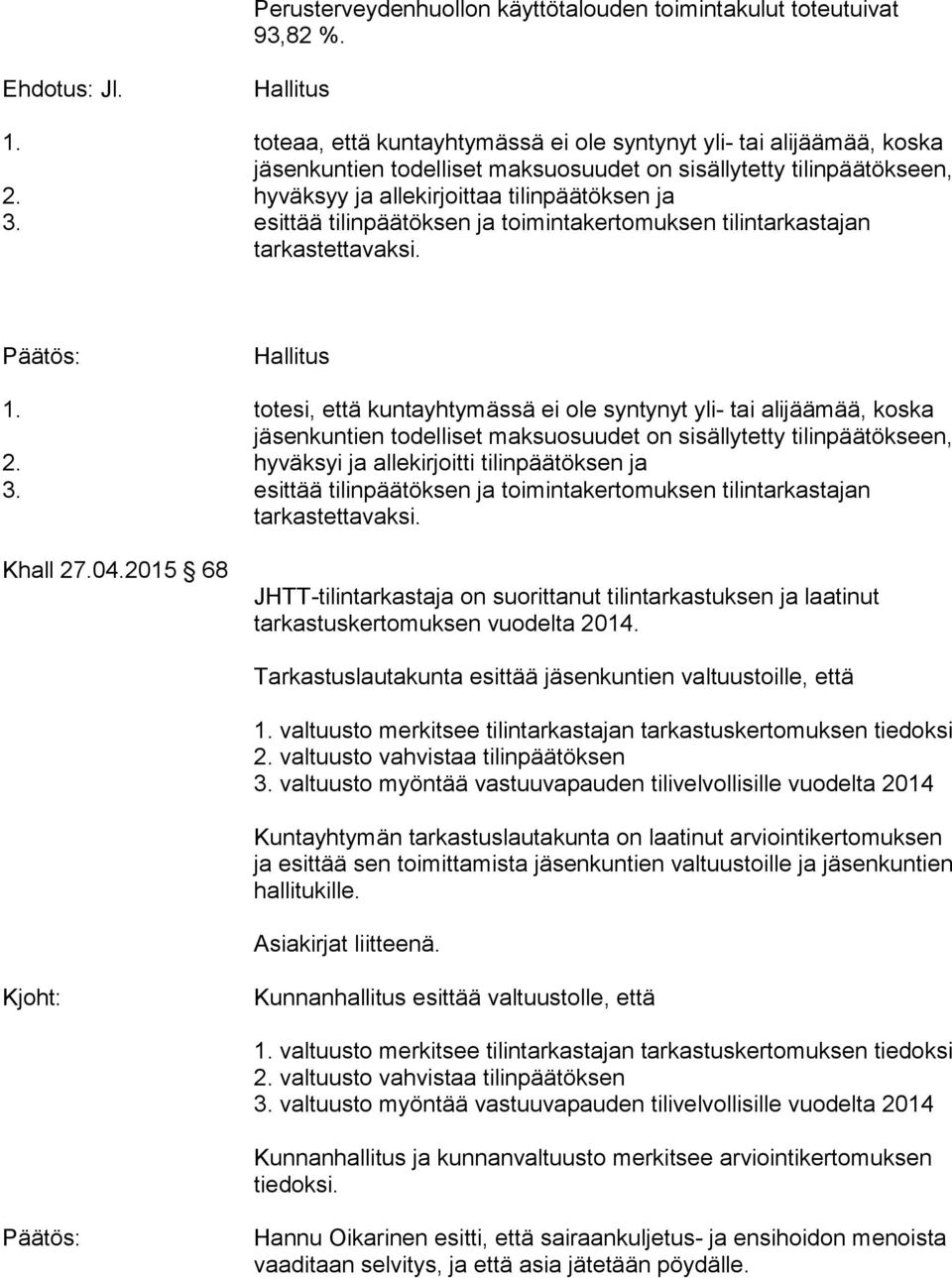 totesi, että kuntayhtymässä ei ole syntynyt yli- tai alijäämää, koska jäsenkuntien todelliset maksuosuudet on sisällytetty tilinpäätökseen, 2. hyväksyi ja allekirjoitti tilinpäätöksen ja Khall 27.04.