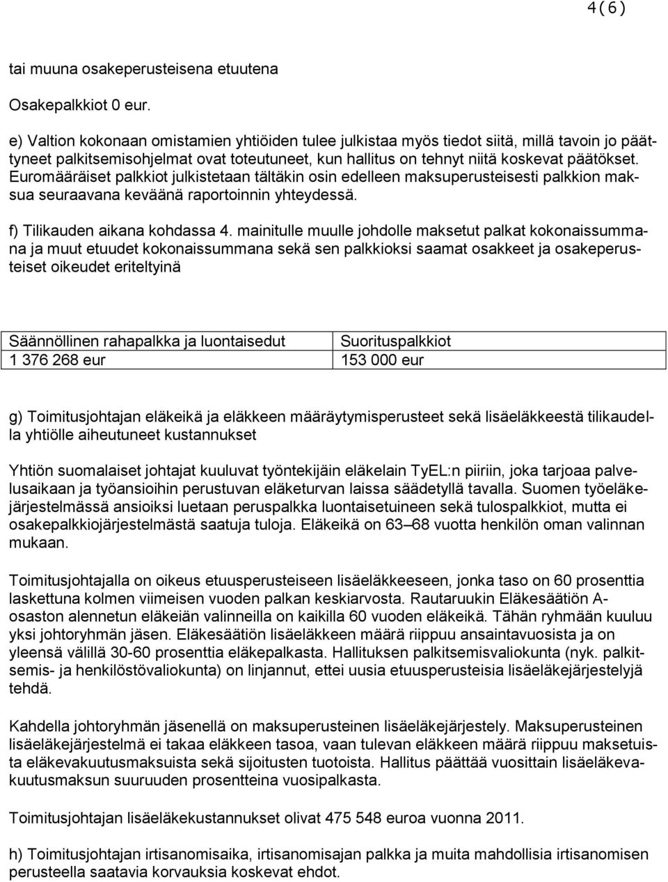 Euromääräiset palkkiot julkistetaan tältäkin osin edelleen maksuperusteisesti palkkion maksua seuraavana keväänä raportoinnin yhteydessä. f) Tilikauden aikana kohdassa 4.