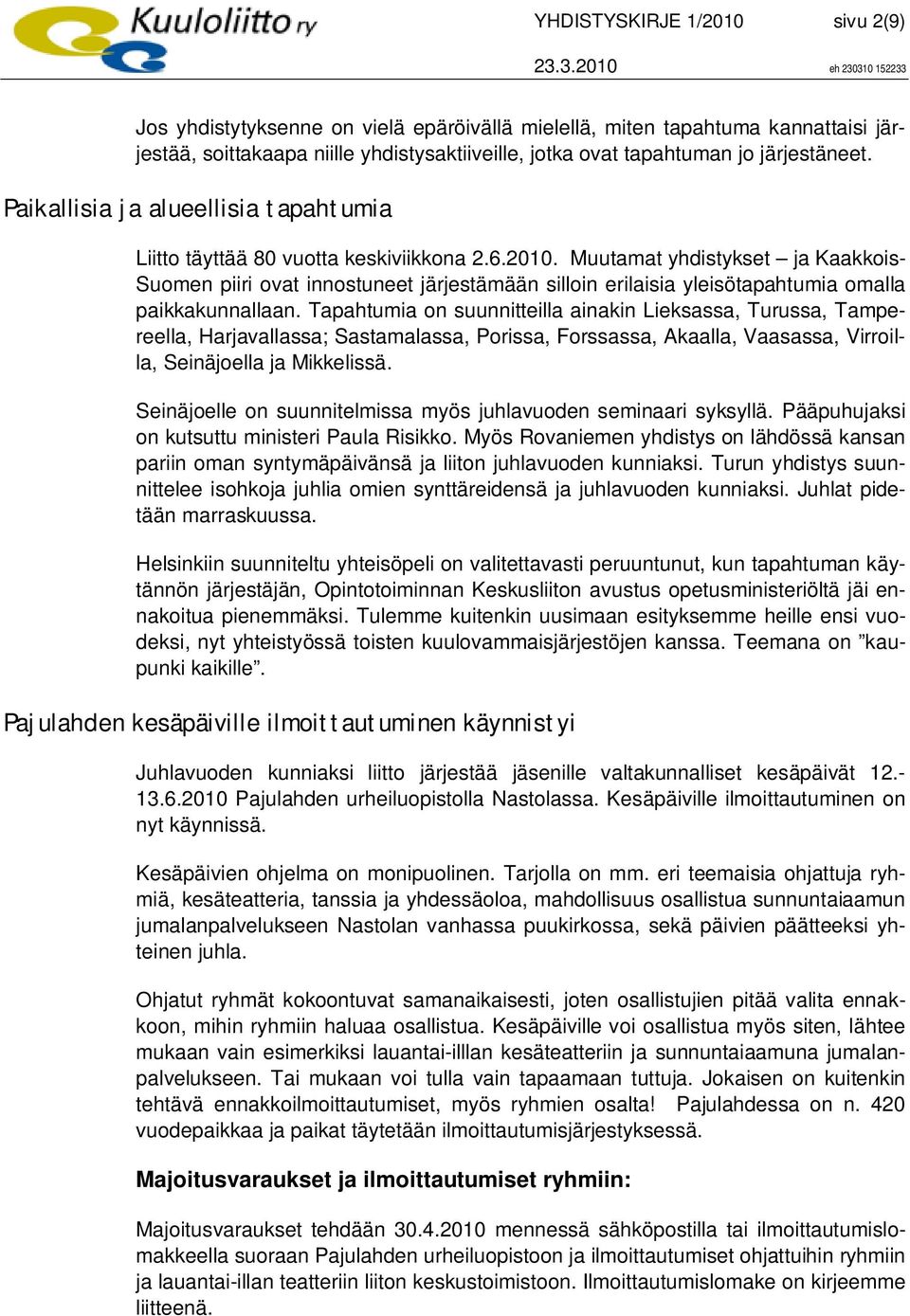 Muutamat yhdistykset ja Kaakkois- Suomen piiri ovat innostuneet järjestämään silloin erilaisia yleisötapahtumia omalla paikkakunnallaan.