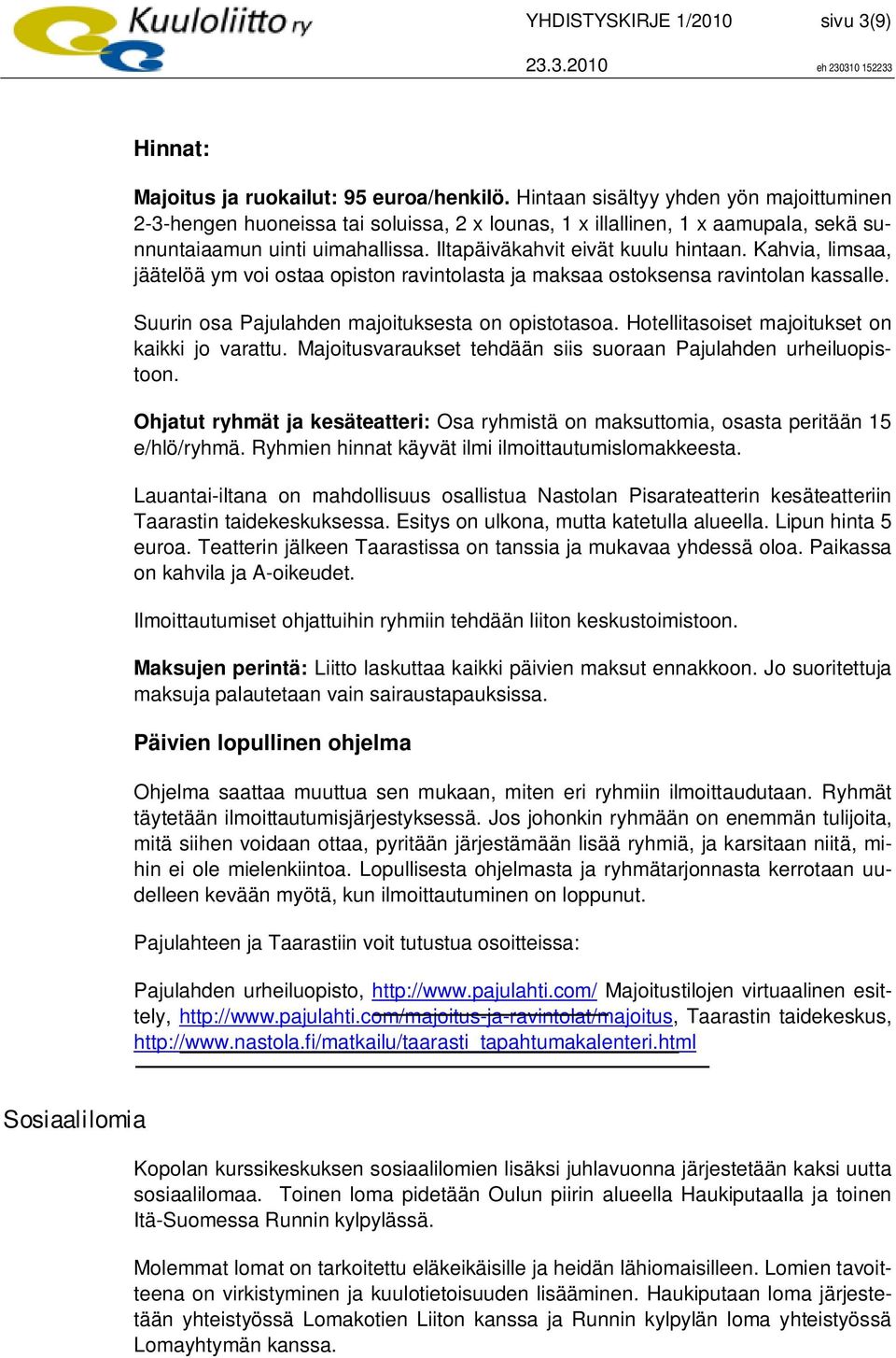Kahvia, limsaa, jäätelöä ym voi ostaa opiston ravintolasta ja maksaa ostoksensa ravintolan kassalle. Suurin osa Pajulahden majoituksesta on opistotasoa.