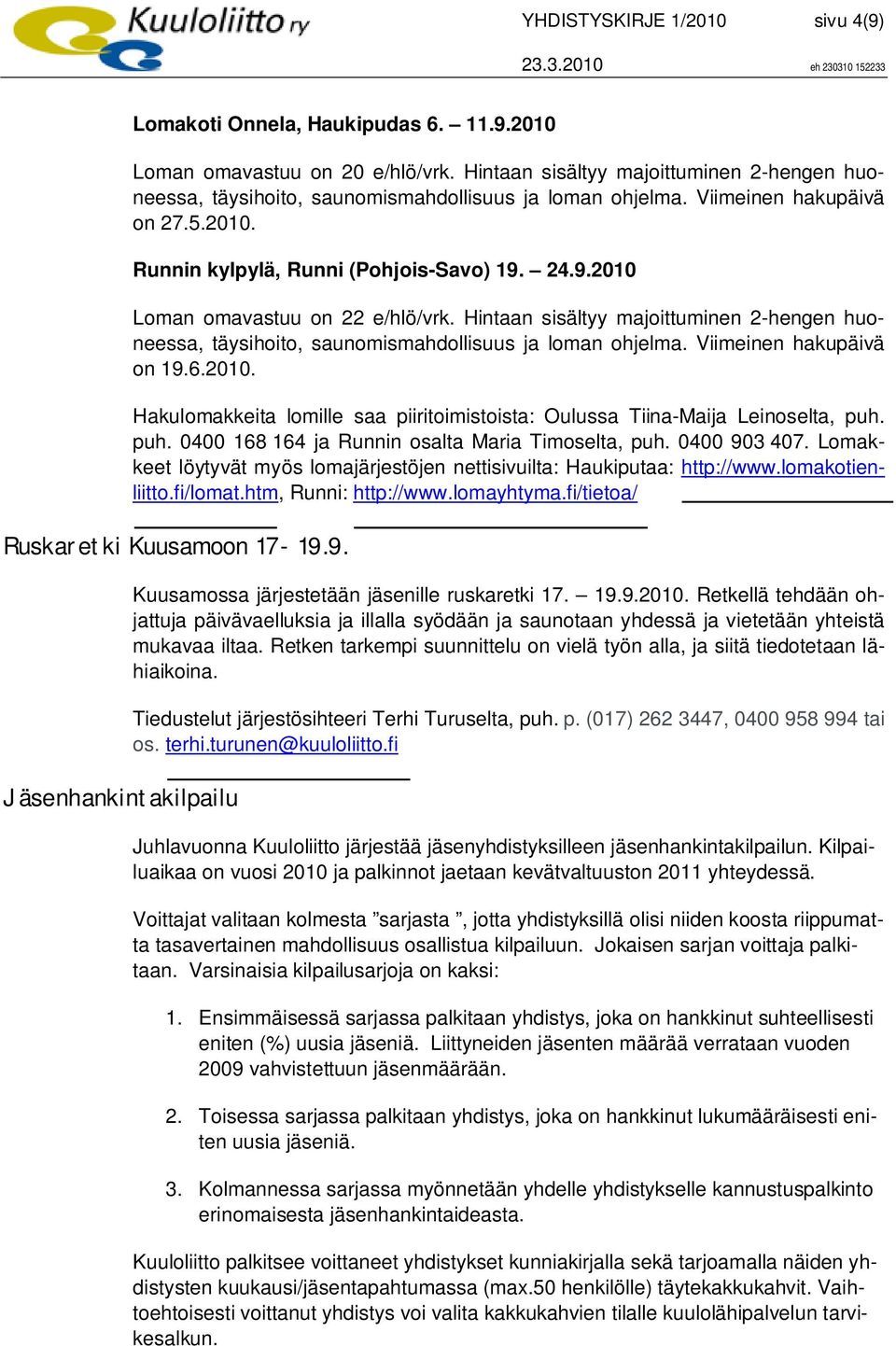 24.9.2010 Loman omavastuu on 22 e/hlö/vrk. Hintaan sisältyy majoittuminen 2-hengen huoneessa, täysihoito, saunomismahdollisuus ja loman ohjelma. Viimeinen hakupäivä on 19.6.2010. Hakulomakkeita lomille saa piiritoimistoista: Oulussa Tiina-Maija Leinoselta, puh.