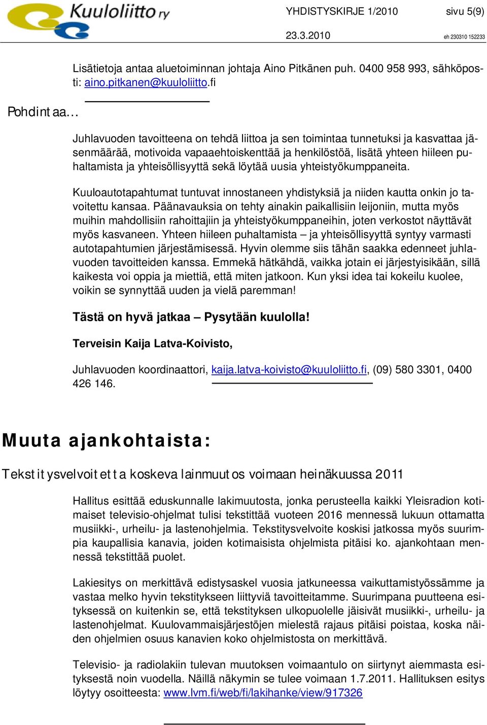 sekä löytää uusia yhteistyökumppaneita. Kuuloautotapahtumat tuntuvat innostaneen yhdistyksiä ja niiden kautta onkin jo tavoitettu kansaa.
