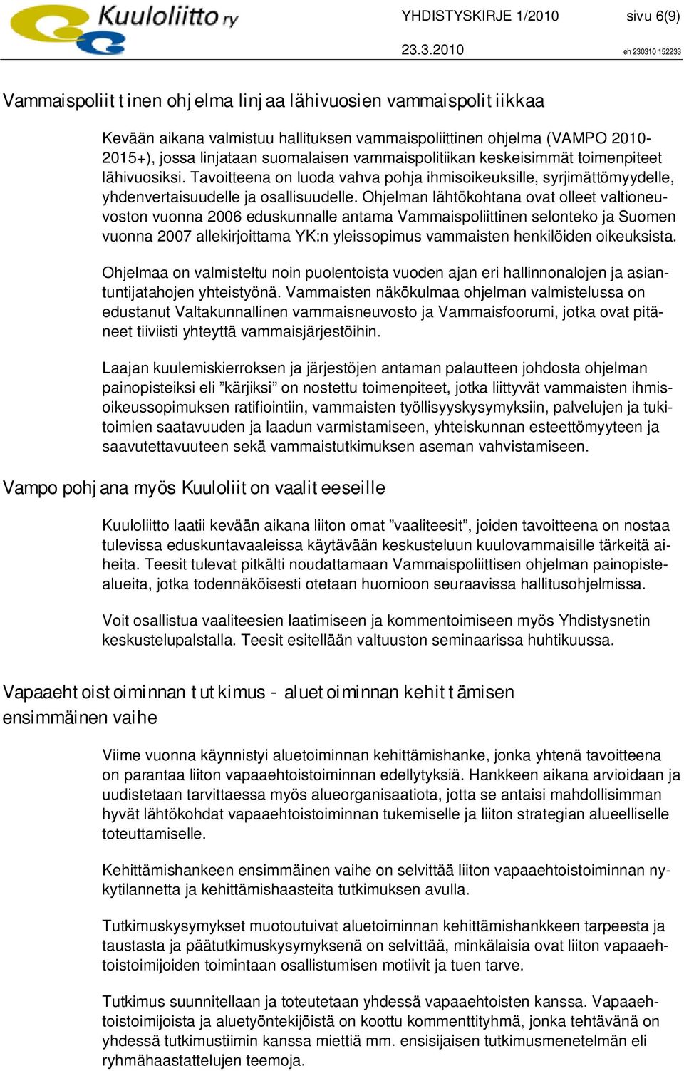 Ohjelman lähtökohtana ovat olleet valtioneuvoston vuonna 2006 eduskunnalle antama Vammaispoliittinen selonteko ja Suomen vuonna 2007 allekirjoittama YK:n yleissopimus vammaisten henkilöiden