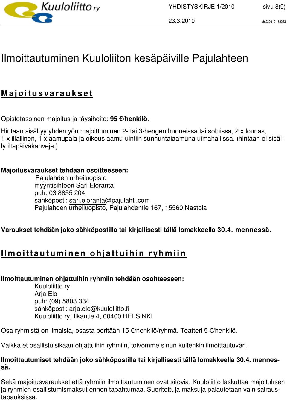 (hintaan ei sisälly iltapäiväkahveja.) Majoitusvaraukset tehdään osoitteeseen: Pajulahden urheiluopisto myyntisihteeri Sari Eloranta puh: 03 8855 204 sähköposti: sari.eloranta@pajulahti.