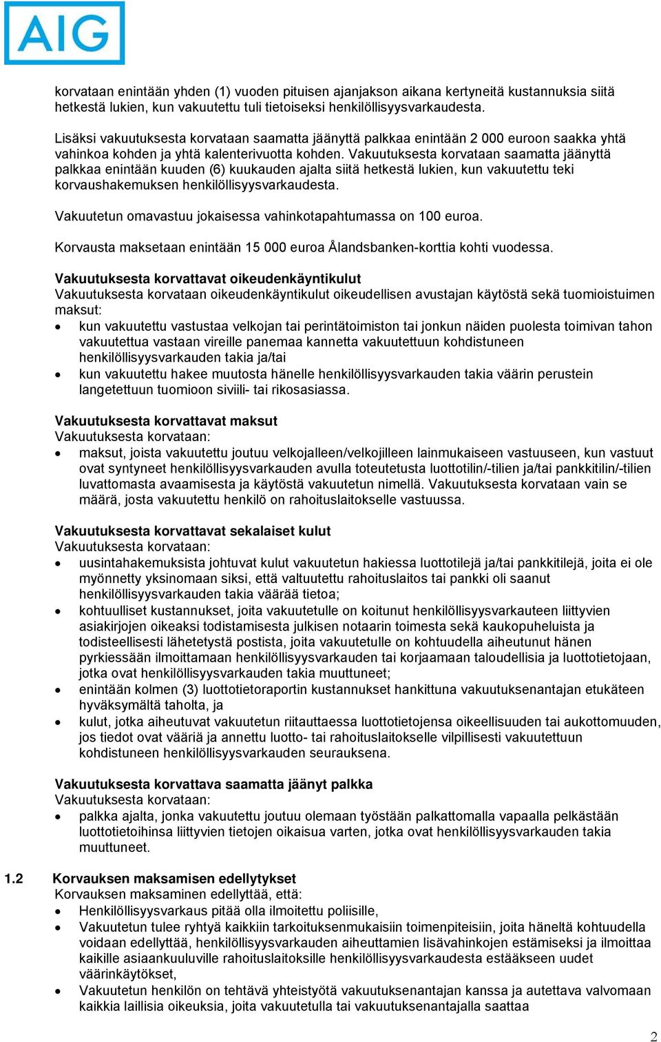 Vakuutuksesta korvataan saamatta jäänyttä palkkaa enintään kuuden (6) kuukauden ajalta siitä hetkestä lukien, kun vakuutettu teki korvaushakemuksen henkilöllisyysvarkaudesta.