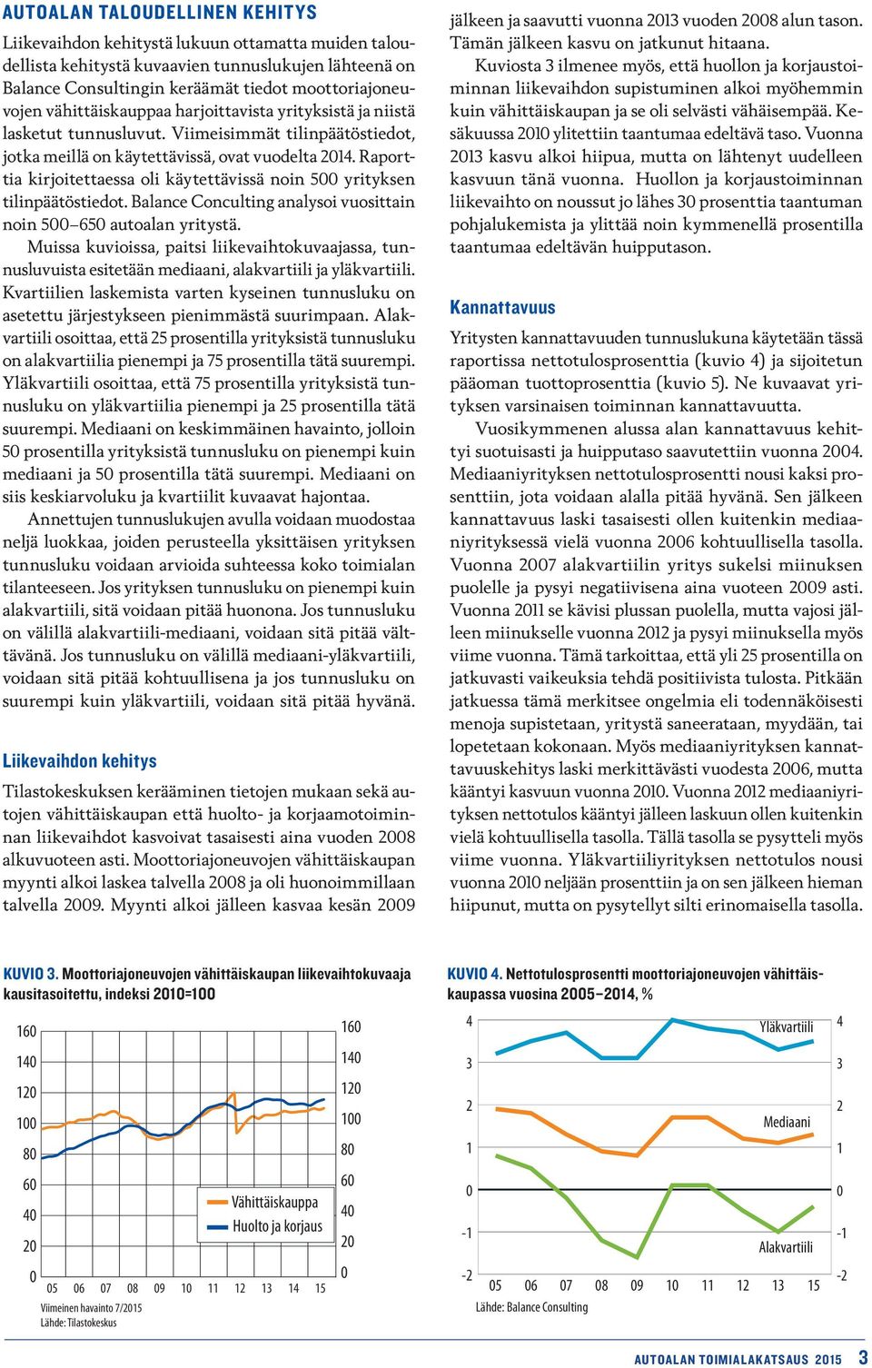 Raporttia kirjoitettaessa oli käytettävissä noin 5 yrityksen tilinpäätöstiedot. Balance Conculting analysoi vuosittain noin 5 65 autoalan yritystä.
