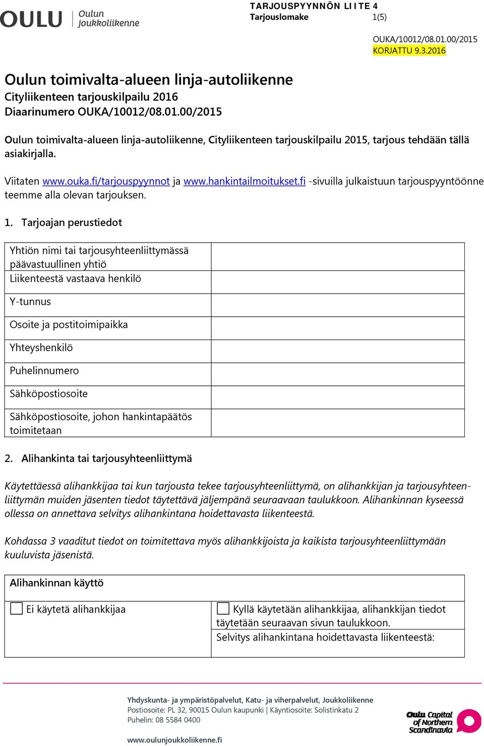 Tarjoajan perustiedot Yhtiön nimi tai tarjousyhteenliittymässä päävastuullinen yhtiö Liikenteestä vastaava henkilö Y-tunnus Osoite ja postitoimipaikka Yhteyshenkilö Puhelinnumero Sähköpostiosoite