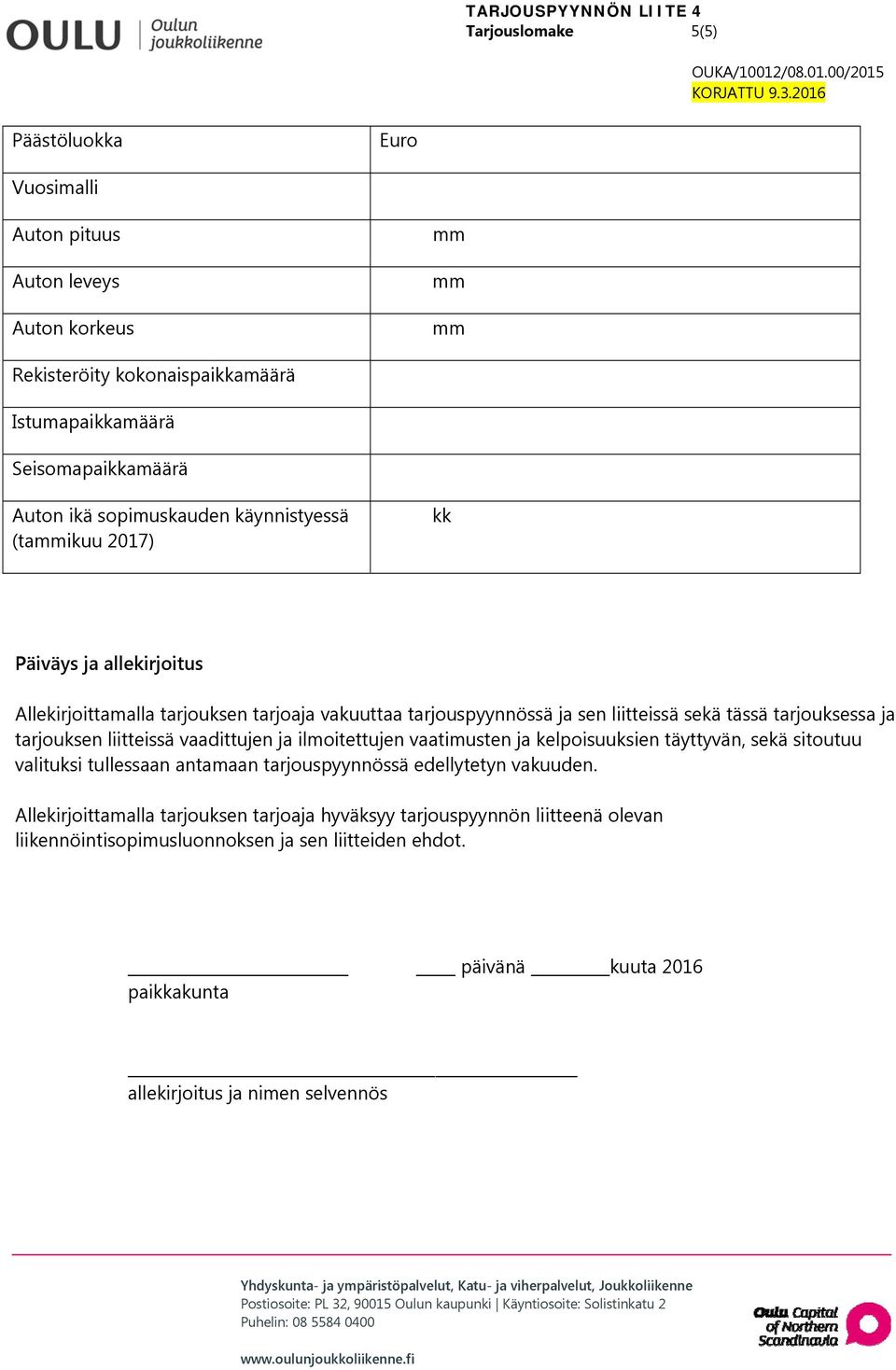 tarjouksen liitteissä vaadittujen ja ilmoitettujen vaatimusten ja kelpoisuuksien täyttyvän, sekä sitoutuu valituksi tullessaan antamaan tarjouspyynnössä edellytetyn vakuuden.