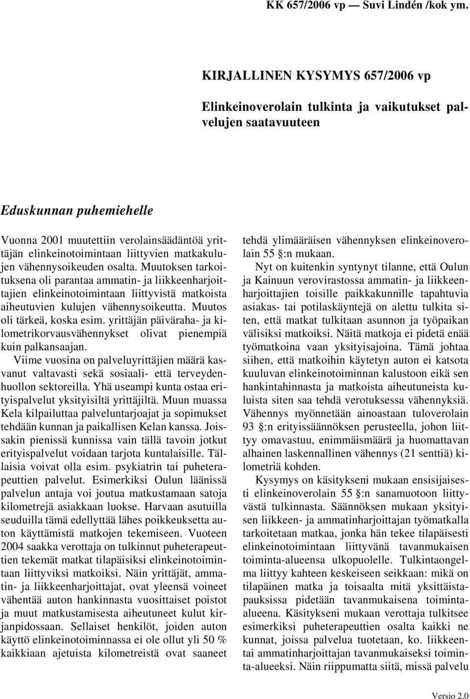 Muutos oli tärkeä, koska esim. yrittäjän päiväraha- ja kilometrikorvausvähennykset olivat pienempiä kuin palkansaajan.