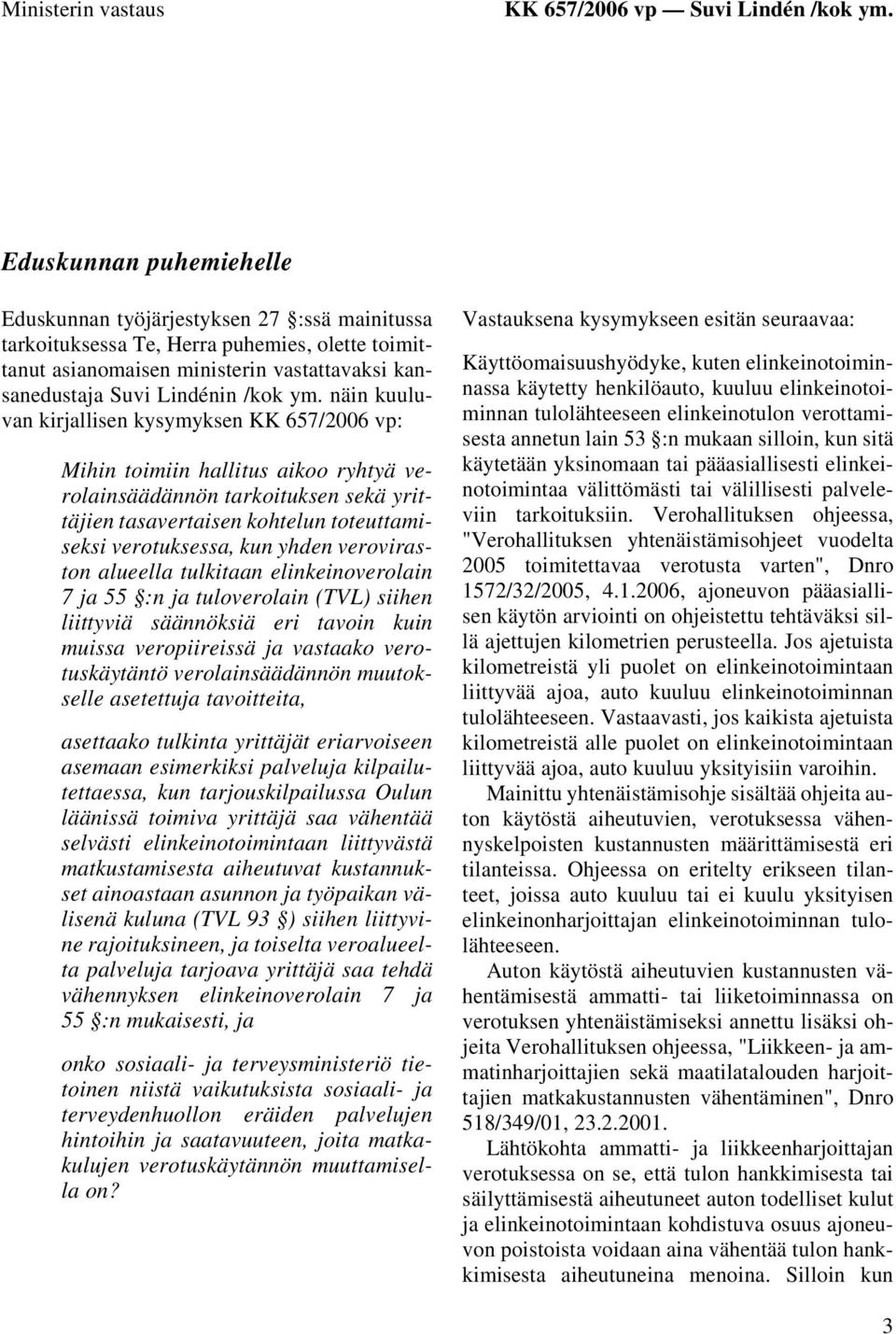 näin kuuluvan kirjallisen kysymyksen KK 657/2006 vp: Mihin toimiin hallitus aikoo ryhtyä verolainsäädännön tarkoituksen sekä yrittäjien tasavertaisen kohtelun toteuttamiseksi verotuksessa, kun yhden