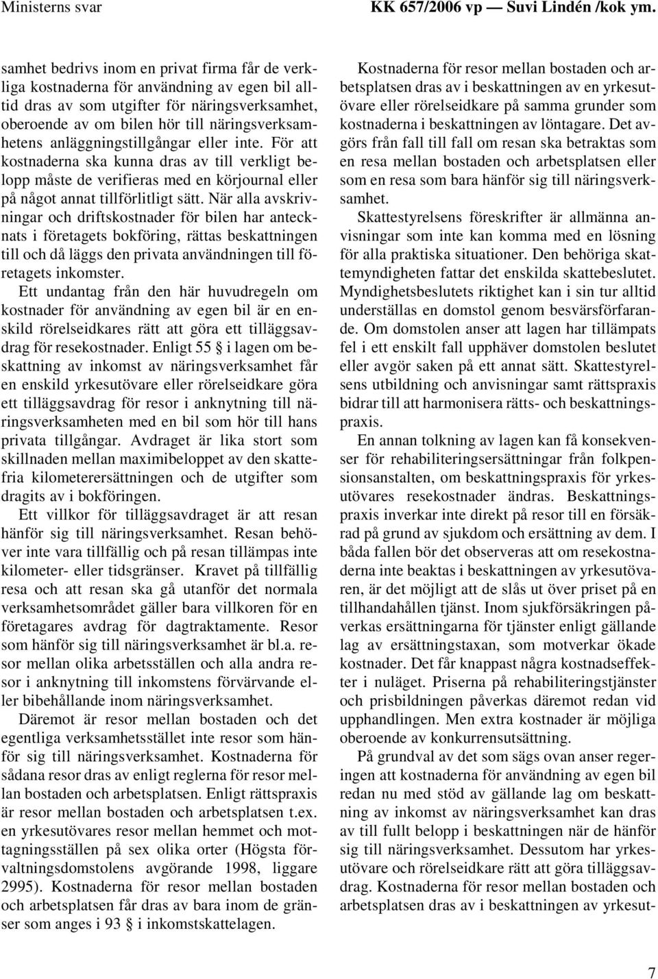 anläggningstillgångar eller inte. För att kostnaderna ska kunna dras av till verkligt belopp måste de verifieras med en körjournal eller på något annat tillförlitligt sätt.