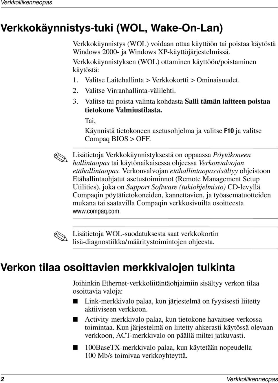 Valitse tai poista valinta kohdasta Salli tämän laitteen poistaa tietokone Valmiustilasta. Tai, Käynnistä tietokoneen asetusohjelma ja valitse F10 ja valitse Compaq BIOS > OFF.