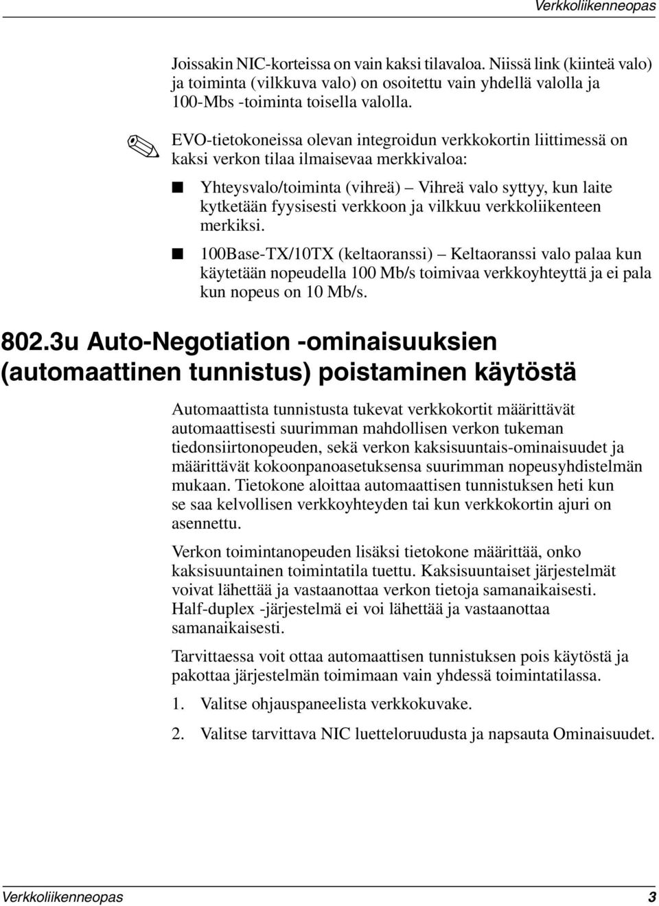 vilkkuu verkkoliikenteen merkiksi. 100Base-TX/10TX (keltaoranssi) Keltaoranssi valo palaa kun käytetään nopeudella 100 Mb/s toimivaa verkkoyhteyttä ja ei pala kun nopeus on 10 Mb/s. 802.