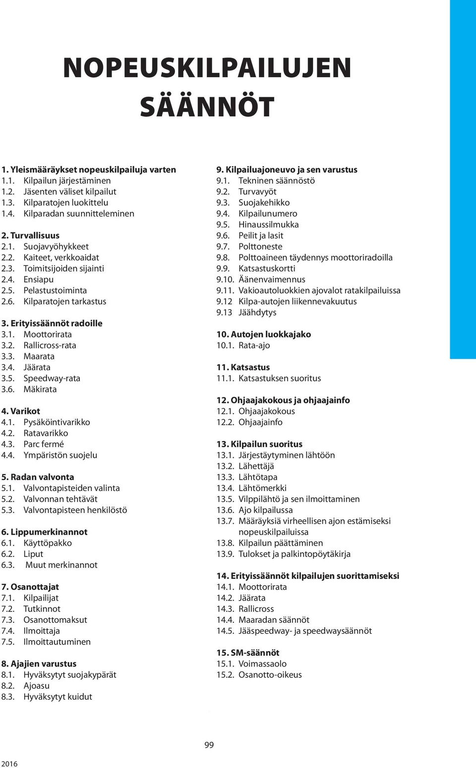 2. Rallicross-rata 3.3. Maarata 3.4. Jäärata 3.5. Speedway-rata 3.6. Mäkirata 4. Varikot 4.1. Pysäköintivarikko 4.2. Ratavarikko 4.3. Parc fermé 4.4. Ympäristön suojelu 5. Radan valvonta 5.1. Valvontapisteiden valinta 5.