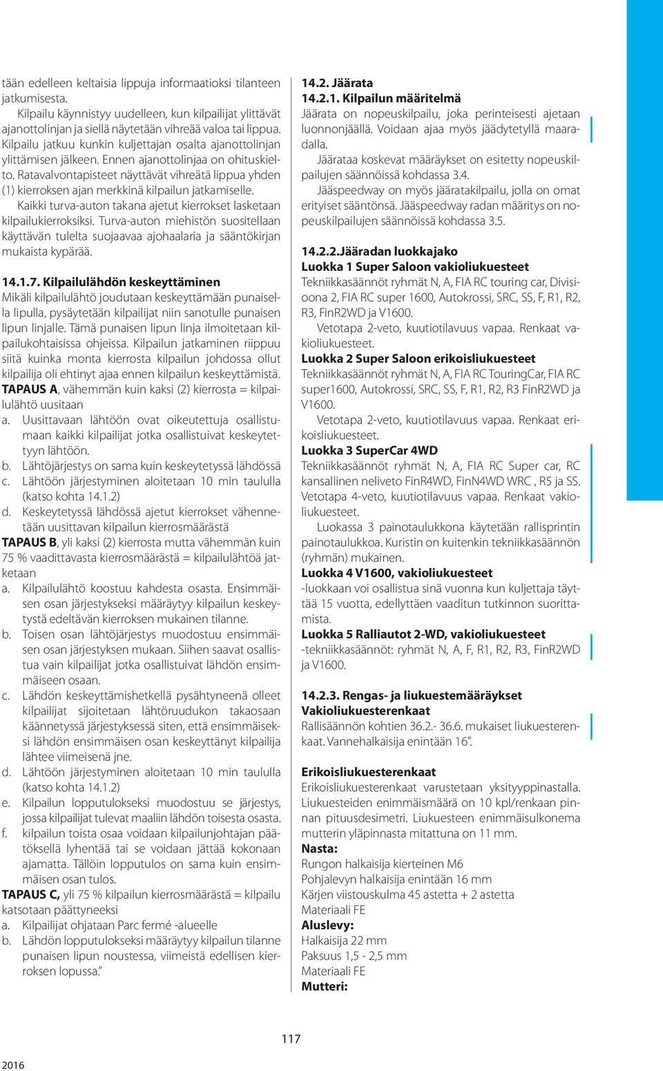 Ratavalvontapisteet näyttävät vihreätä lippua yhden (1) kierroksen ajan merkkinä kilpailun jatkamiselle. Kaikki turva-auton takana ajetut kierrokset lasketaan kilpailukierroksiksi.