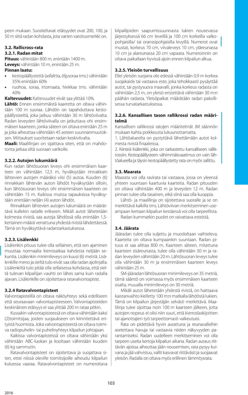 vähintään 40% Kaltevuudet: Kaltevuudet eivät saa ylittää 10%. Lähtö: Ennen ensimmäistä kaarretta on oltava vähintään 100 m suoraa.