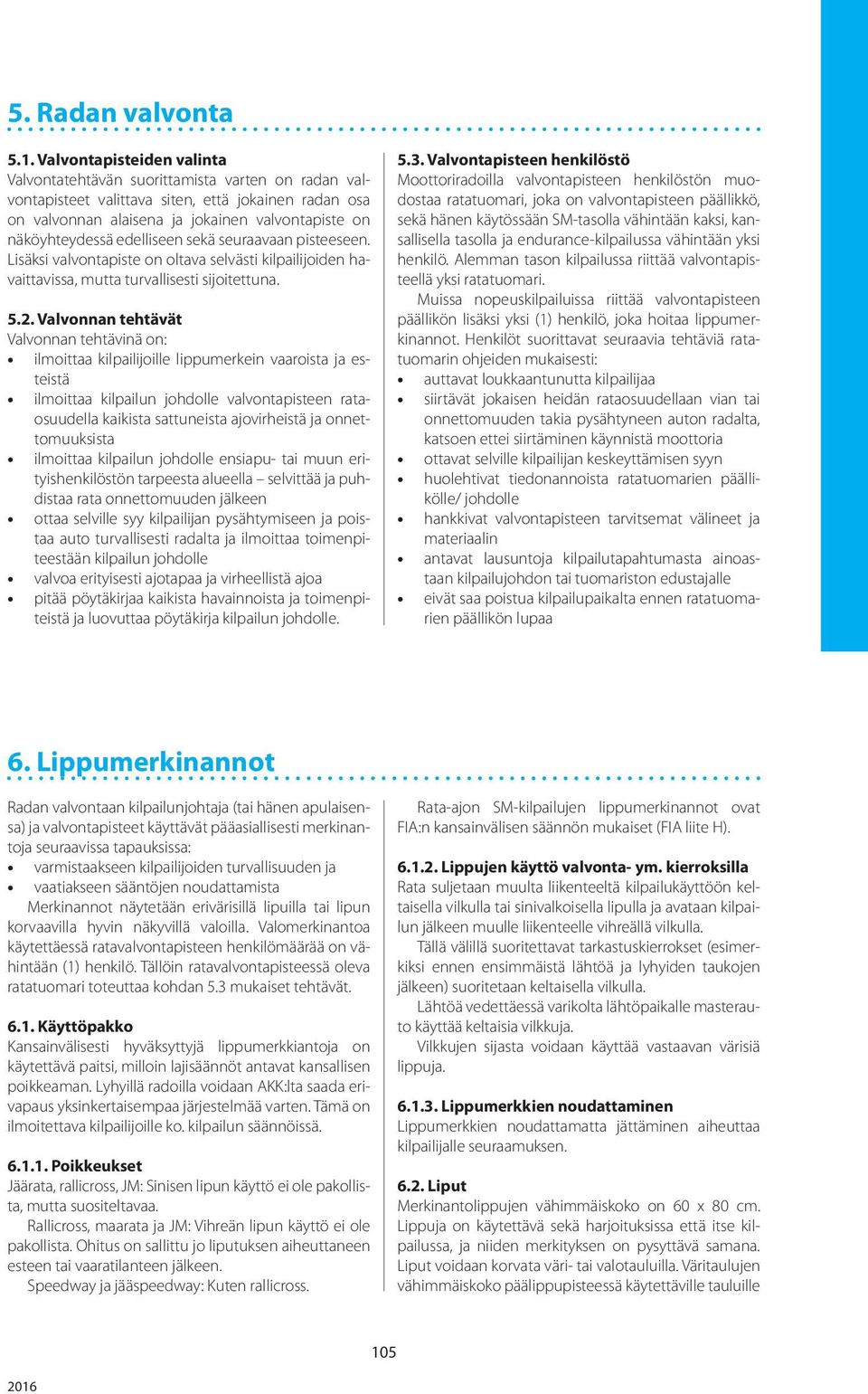 edelliseen sekä seuraavaan pisteeseen. Lisäksi valvontapiste on oltava selvästi kilpailijoiden havaittavissa, mutta turvallisesti sijoitettuna. 5.2.