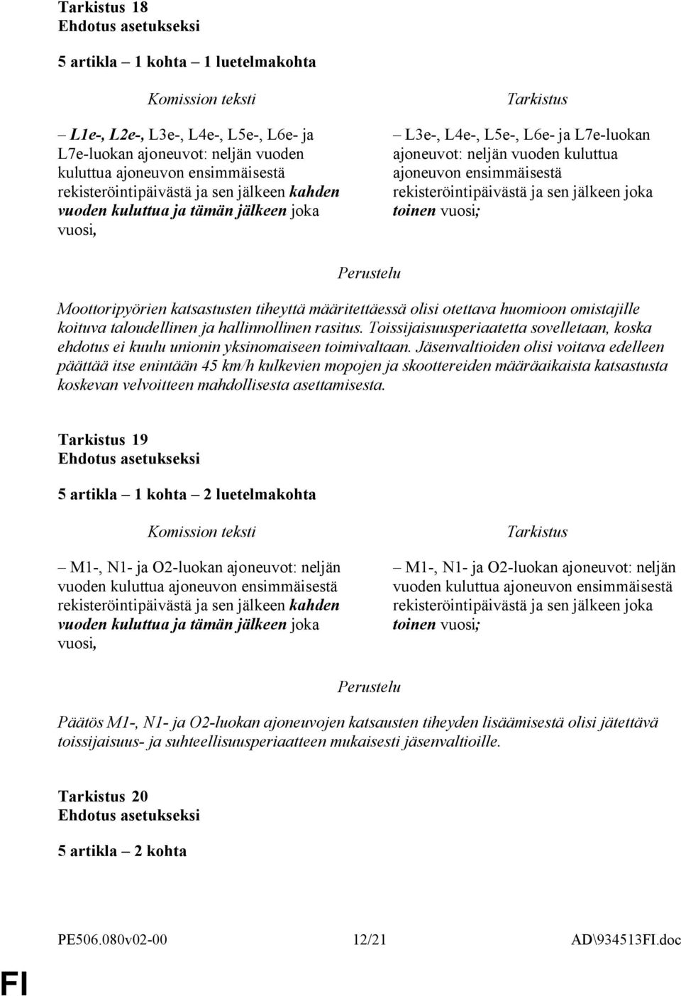 Moottoripyörien katsastusten tiheyttä määritettäessä olisi otettava huomioon omistajille koituva taloudellinen ja hallinnollinen rasitus.