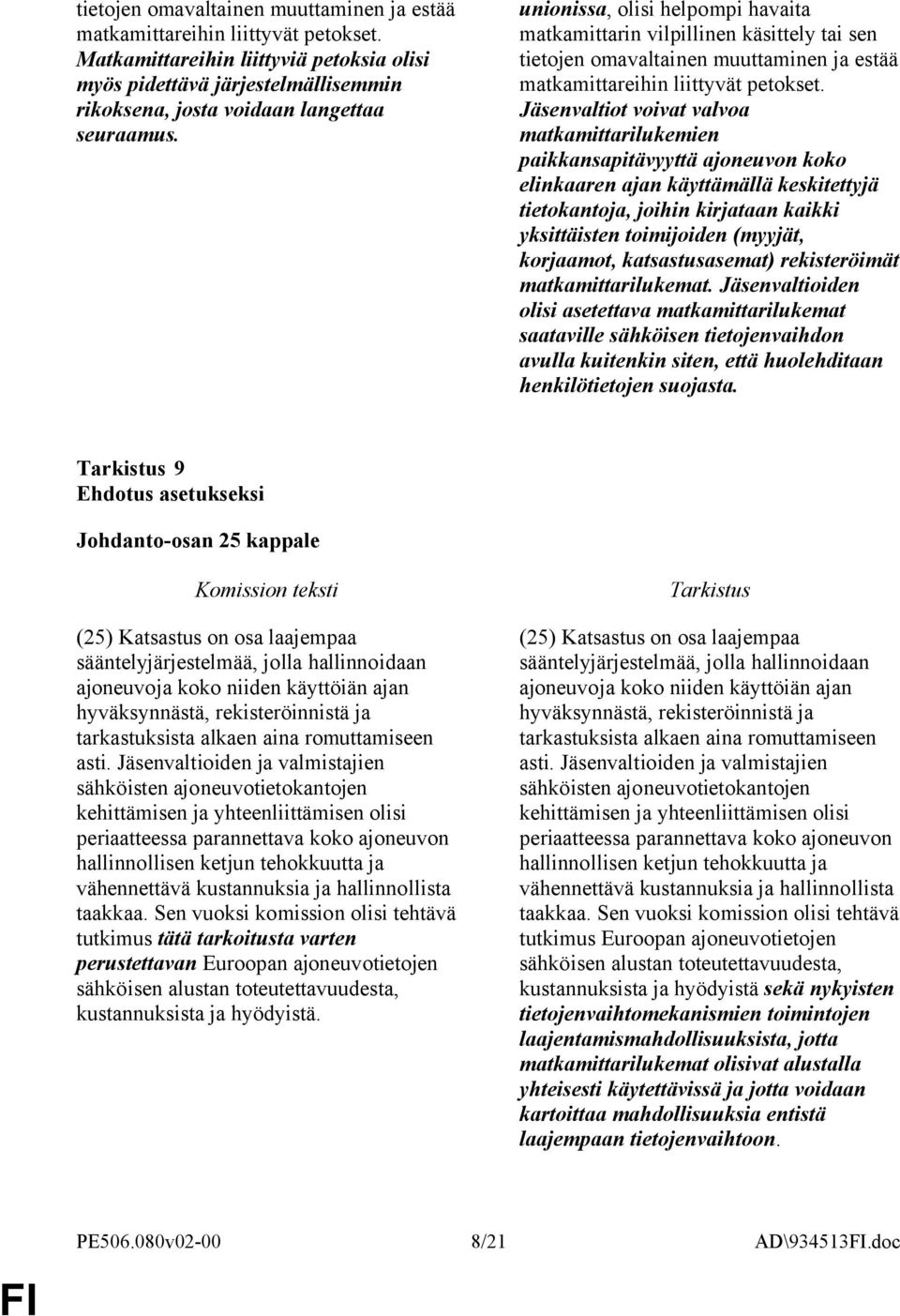 unionissa, olisi helpompi havaita matkamittarin vilpillinen käsittely tai sen  Jäsenvaltiot voivat valvoa matkamittarilukemien paikkansapitävyyttä ajoneuvon koko elinkaaren ajan käyttämällä