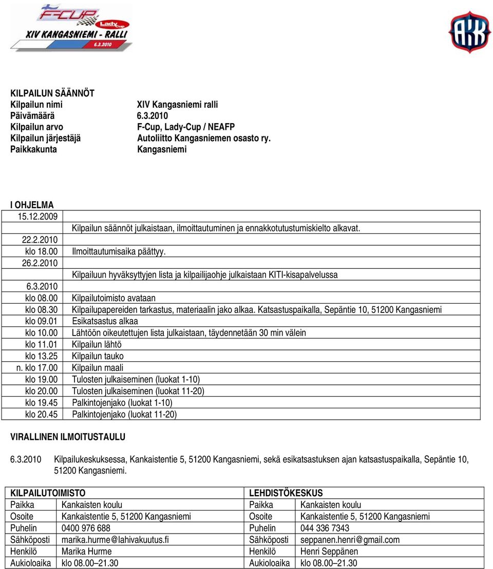 3.2010 klo 08.00 Kilpailutoimisto avataan klo 08.30 Kilpailupapereiden tarkastus, materiaalin jako alkaa. Katsastuspaikalla, Sepäntie 10, 51200 Kangasniemi klo 09.01 Esikatsastus alkaa klo 10.