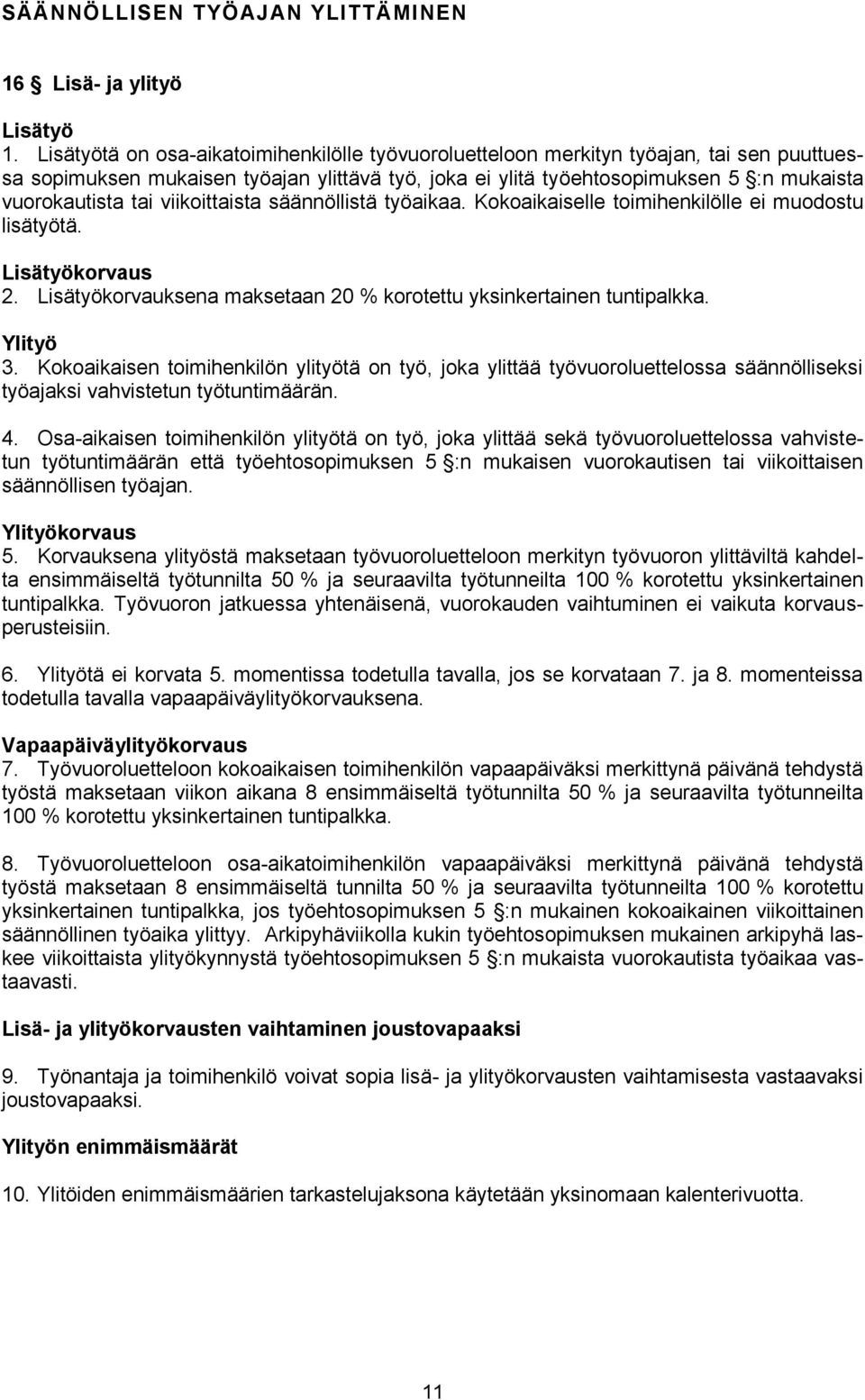 viikoittaista säännöllistä työaikaa. Kokoaikaiselle toimihenkilölle ei muodostu lisätyötä. Lisätyökorvaus 2. Lisätyökorvauksena maksetaan 20 % korotettu yksinkertainen tuntipalkka. Ylityö 3.