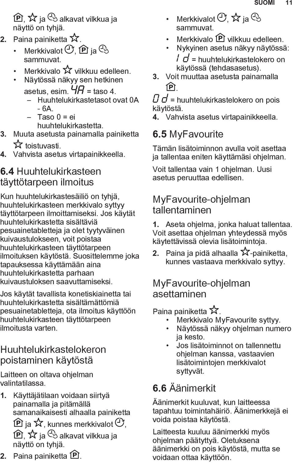 Jos käytät huuhtelukirkastetta sisältäviä pesuainetabletteja ja olet tyytyväinen kuivaustulokseen, voit poistaa huuhtelukirkasteen täyttötarpeen ilmoituksen käytöstä.