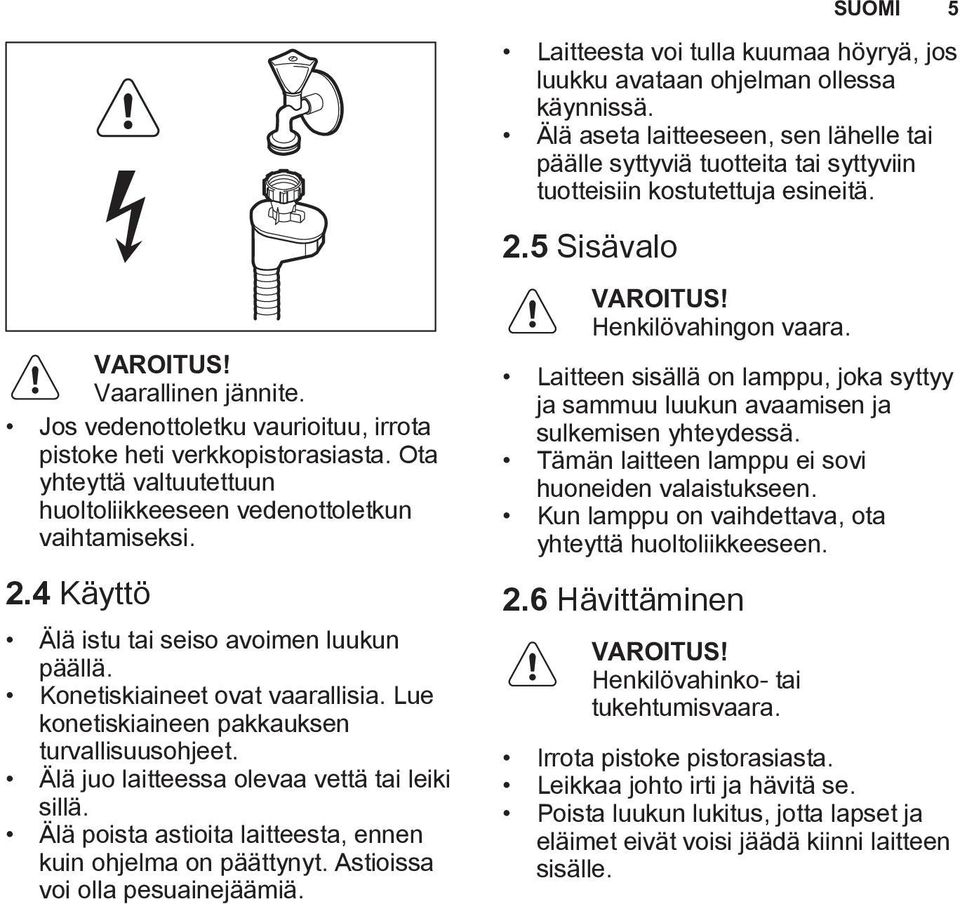 4 Käyttö Älä istu tai seiso avoimen luukun päällä. Konetiskiaineet ovat vaarallisia. Lue konetiskiaineen pakkauksen turvallisuusohjeet. Älä juo laitteessa olevaa vettä tai leiki sillä.