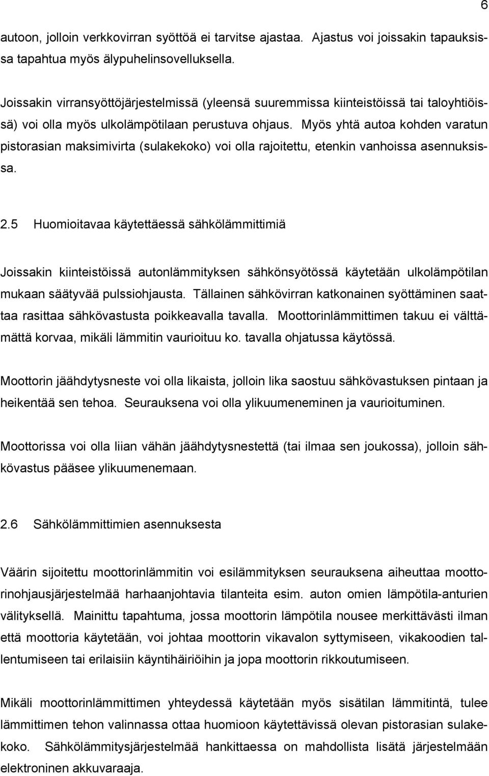 Myös yhtä autoa kohden varatun pistorasian maksimivirta (sulakekoko) voi olla rajoitettu, etenkin vanhoissa asennuksissa. 2.
