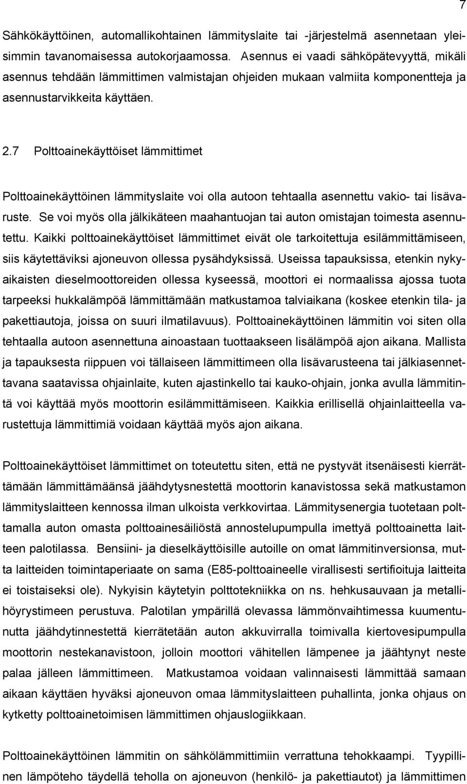7 Polttoainekäyttöiset lämmittimet Polttoainekäyttöinen lämmityslaite voi olla autoon tehtaalla asennettu vakio- tai lisävaruste.