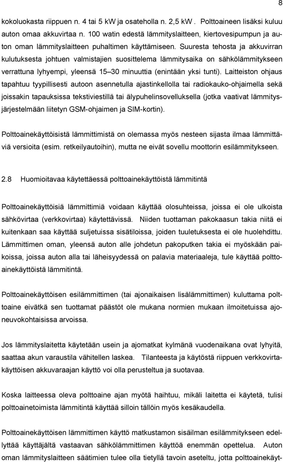 Suuresta tehosta ja akkuvirran kulutuksesta johtuen valmistajien suosittelema lämmitysaika on sähkölämmitykseen verrattuna lyhyempi, yleensä 15 30 minuuttia (enintään yksi tunti).