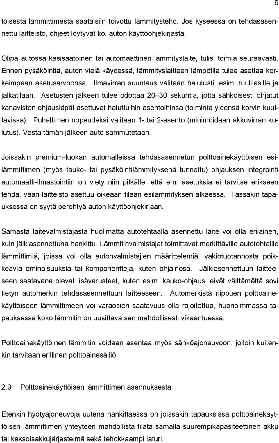 Ilmavirran suuntaus valitaan halutusti, esim. tuulilasille ja jalkatilaan.