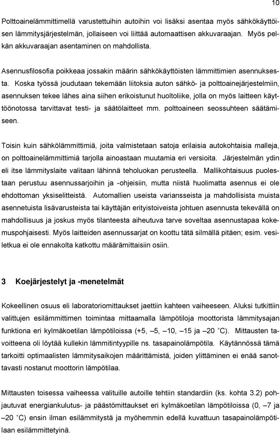 Koska työssä joudutaan tekemään liitoksia auton sähkö- ja polttoainejärjestelmiin, asennuksen tekee lähes aina siihen erikoistunut huoltoliike, jolla on myös laitteen käyttöönotossa tarvittavat