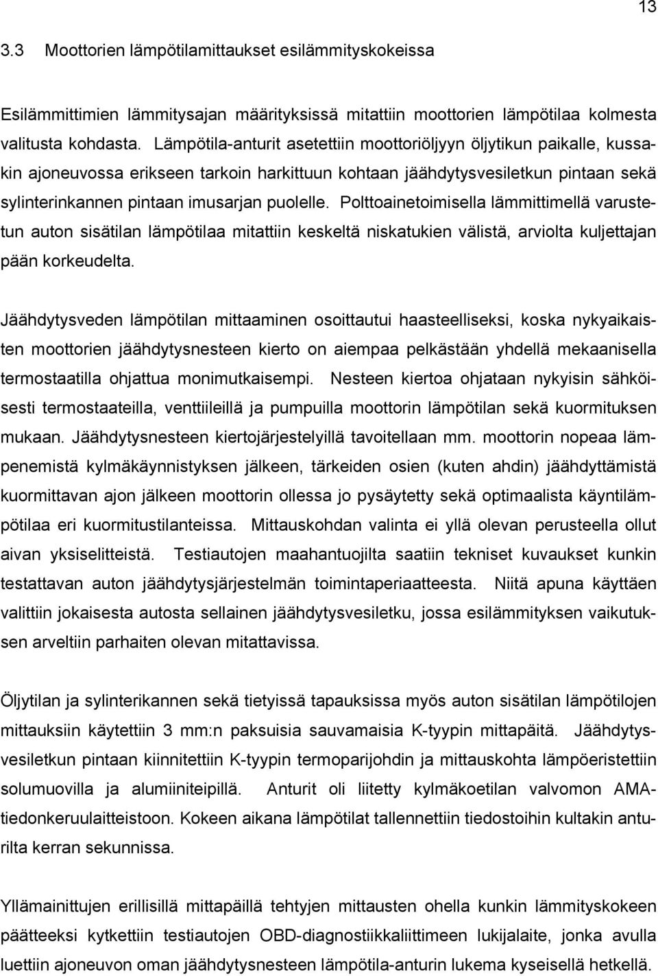 Polttoainetoimisella lämmittimellä varustetun auton sisätilan lämpötilaa mitattiin keskeltä niskatukien välistä, arviolta kuljettajan pään korkeudelta.