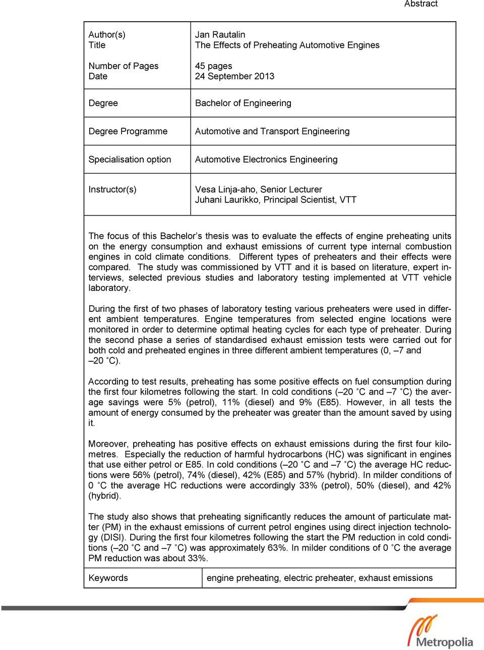 thesis was to evaluate the effects of engine preheating units on the energy consumption and exhaust emissions of current type internal combustion engines in cold climate conditions.