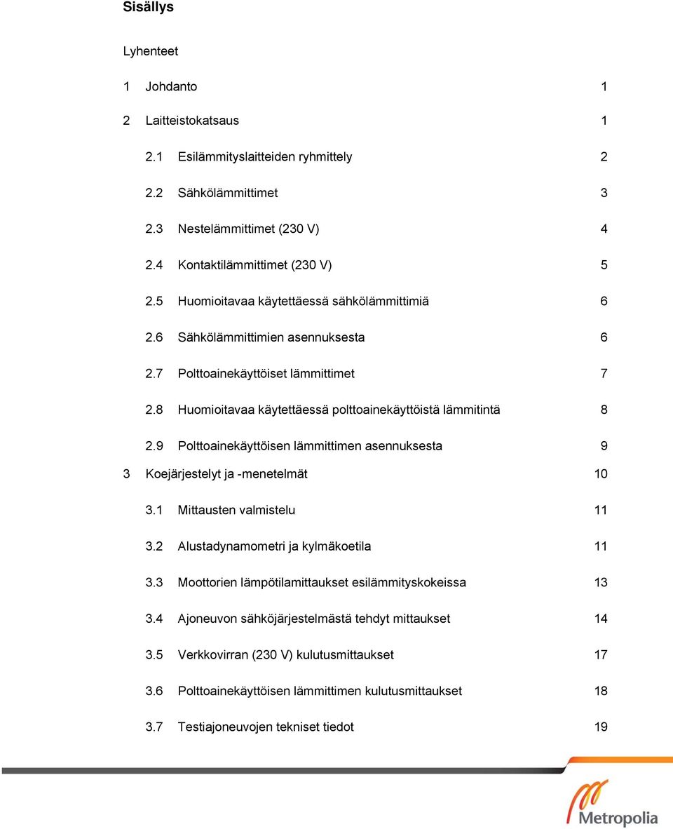 9 Polttoainekäyttöisen lämmittimen asennuksesta 9 3 Koejärjestelyt ja -menetelmät 10 3.1 Mittausten valmistelu 11 3.2 Alustadynamometri ja kylmäkoetila 11 3.