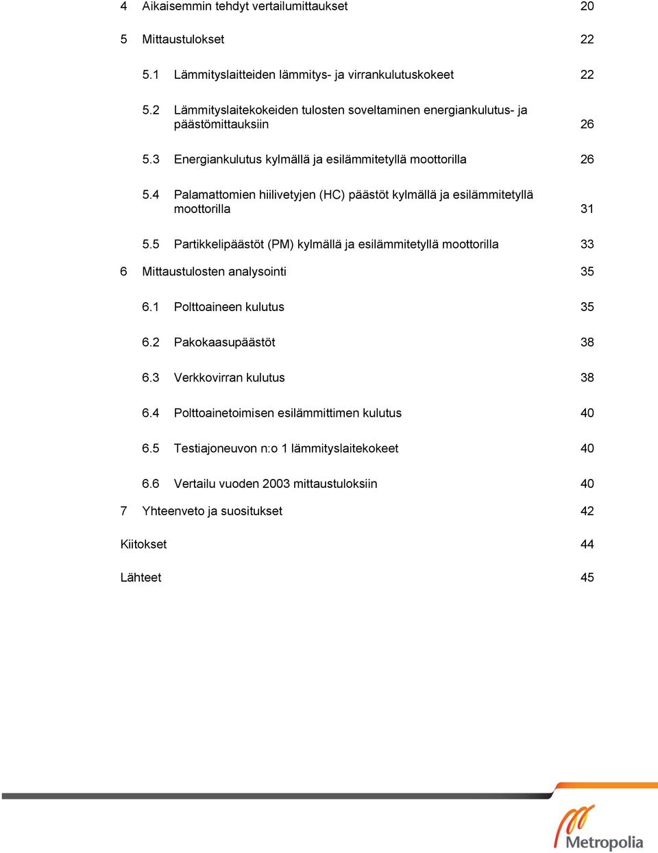 4 Palamattomien hiilivetyjen (HC) päästöt kylmällä ja esilämmitetyllä moottorilla 31 5.
