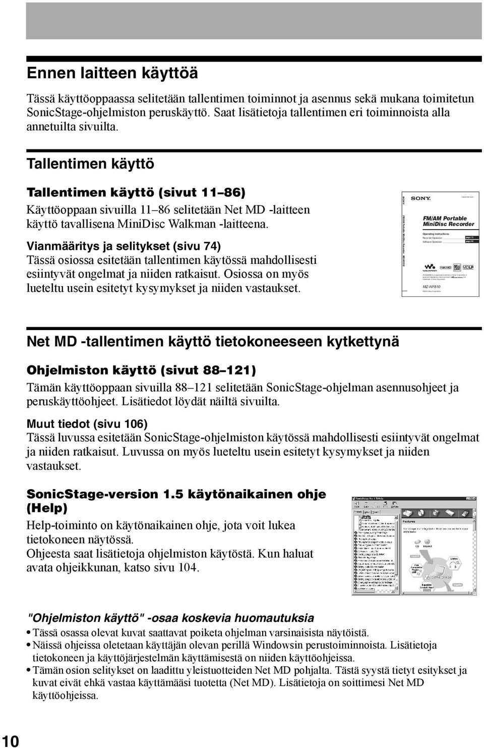 2003 Sony Corporation Ennen laitteen käyttöä Tässä käyttöoppaassa selitetään tallentimen toiminnot ja asennus sekä mukana toimitetun SonicStage-ohjelmiston peruskäyttö.