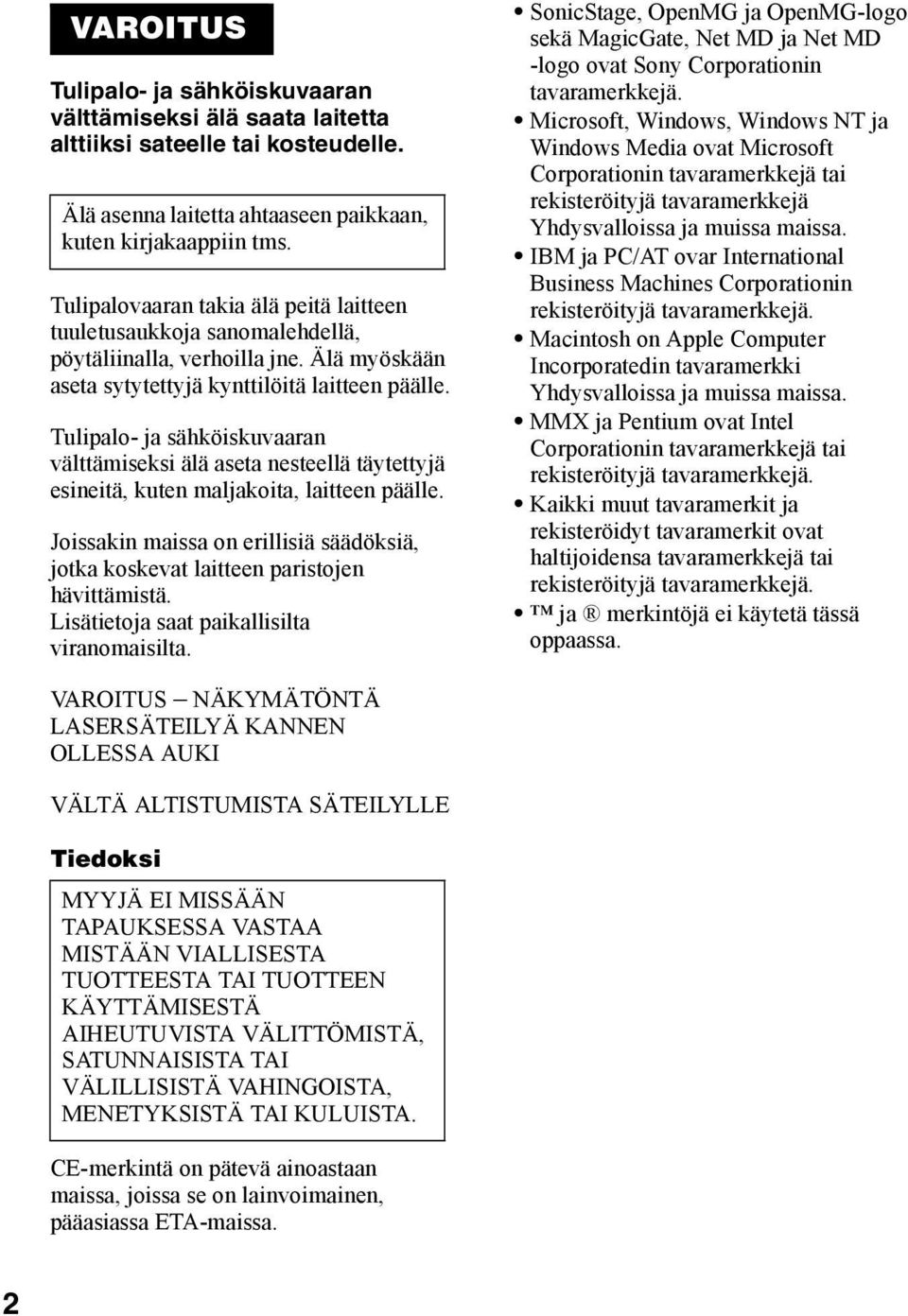 Tulipalo- ja sähköiskuvaaran välttämiseksi älä aseta nesteellä täytettyjä esineitä, kuten maljakoita, laitteen päälle.