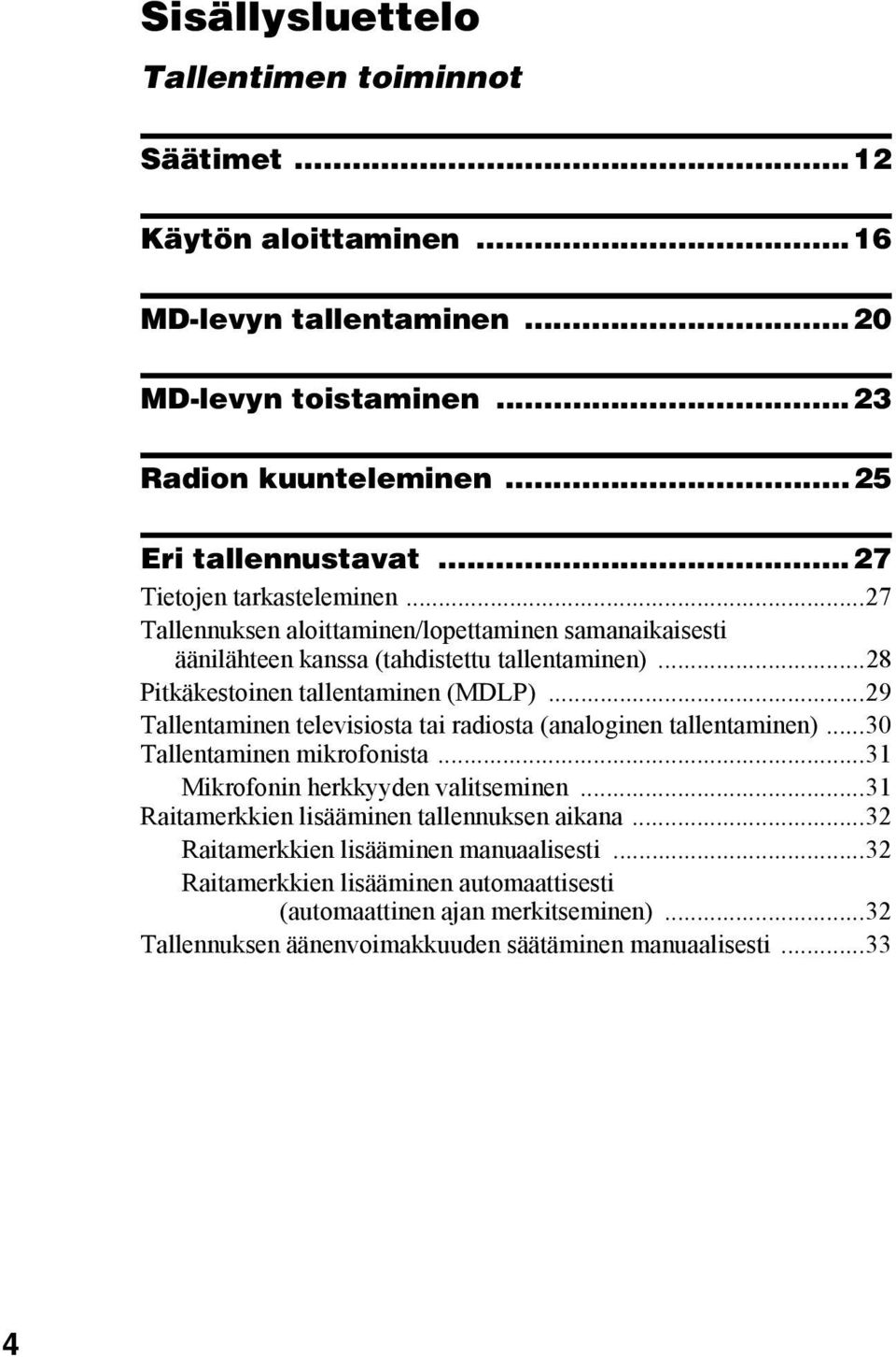..29 Tallentaminen televisiosta tai radiosta (analoginen tallentaminen)...30 Tallentaminen mikrofonista...31 Mikrofonin herkkyyden valitseminen.