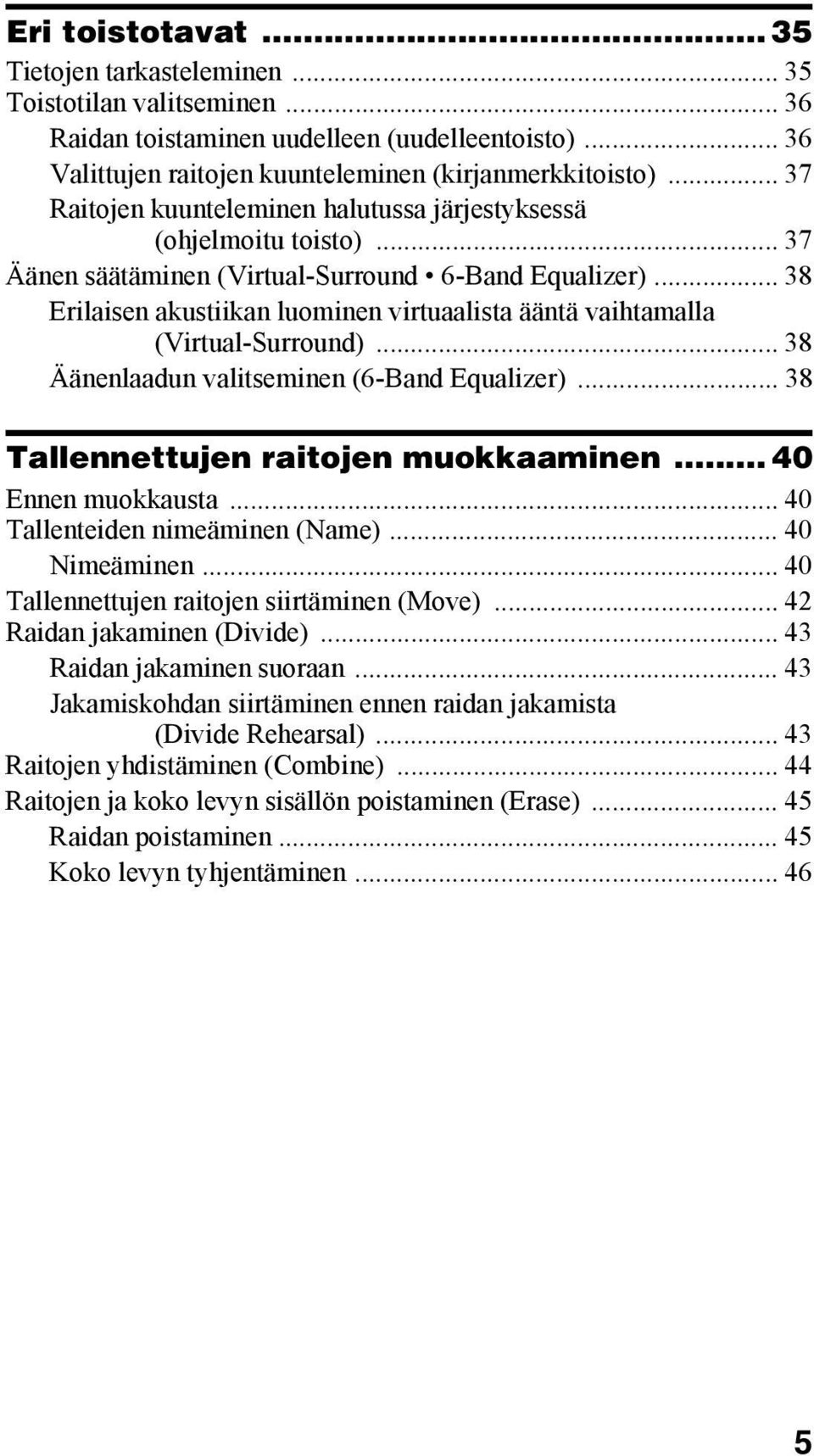 .. 38 Erilaisen akustiikan luominen virtuaalista ääntä vaihtamalla (Virtual-Surround)... 38 Äänenlaadun valitseminen (6-Band Equalizer)... 38 Tallennettujen raitojen muokkaaminen... 40 Ennen muokkausta.