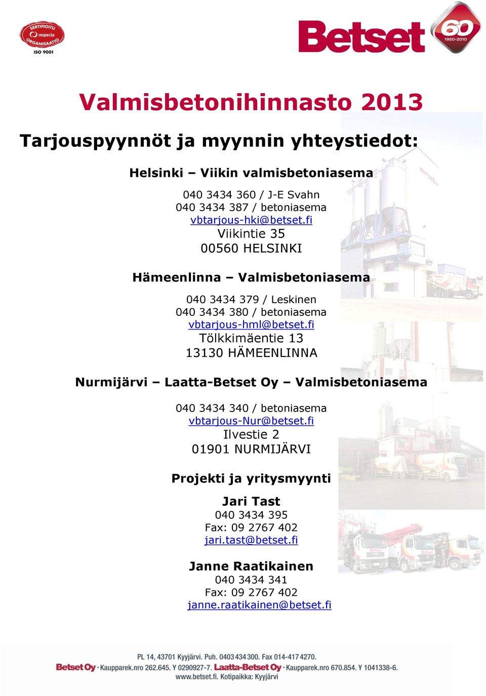 fi Tölkkimäentie 13 13130 HÄMEENLINNA Nurmijärvi Laatta-Betset Oy Valmisbetoniasema 040 3434 340 / betoniasema vbtarjous-nur@betset.