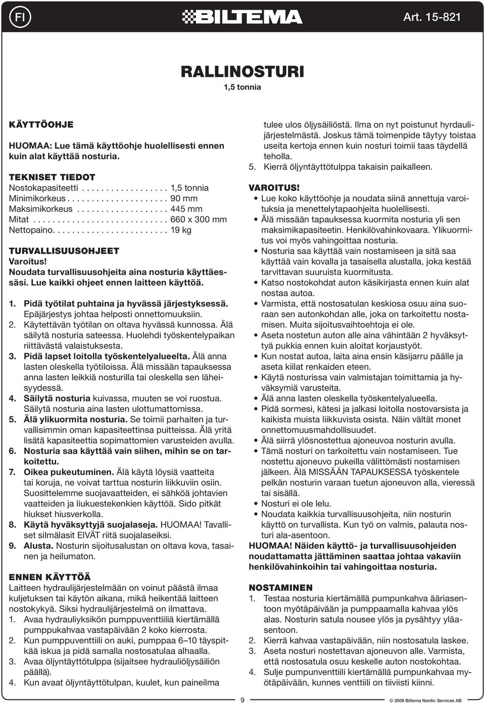 Noudata turvallisuusohjeita aina nosturia käyttäessäsi. Lue kaikki ohjeet ennen laitteen käyttöä. 1. Pidä työtilat puhtaina ja hyvässä järjestyksessä. Epäjärjestys johtaa helposti onnettomuuksiin. 2.