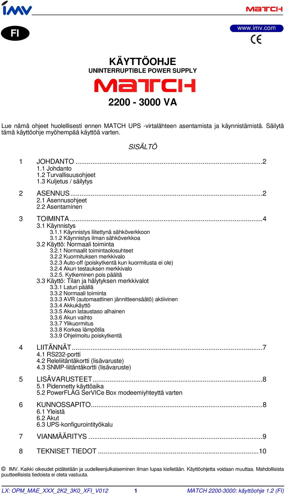 1 Käynnistys 3.1.1 Käynnistys liitettynä sähköverkkoon 3.1.2 Käynnistys ilman sähköverkkoa 3.2 Käyttö: Normaali toiminta 3.2.1 Normaalit toimintaolosuhteet 3.2.2 Kuormituksen merkkivalo 3.2.3 Auto-off (poiskytkentä kun kuormitusta ei ole) 3.