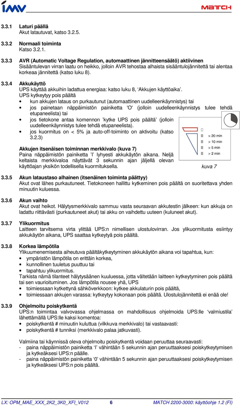 UPS kytkeytyy pois päältä kun akkujen lataus on purkautunut (automaattinen uudelleenkäynnistys) tai jos painetaan näppäimistön painiketta 'O' (jolloin uudelleenkäynnistys tulee tehdä etupaneelista)
