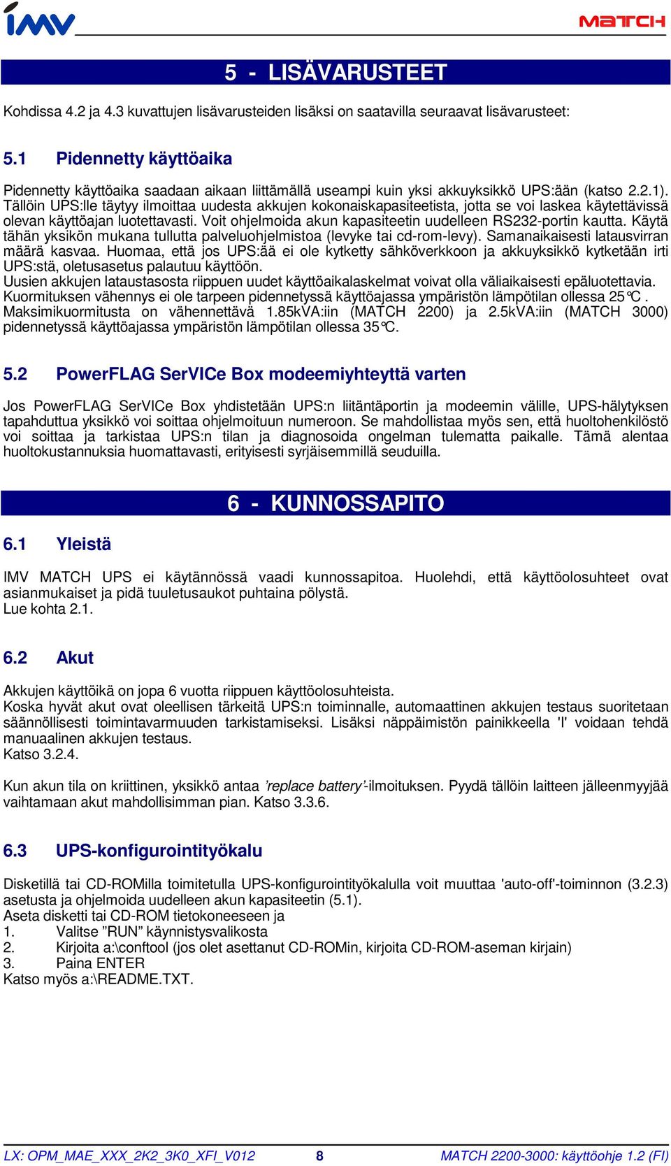 Tällöin UPS:lle täytyy ilmoittaa uudesta akkujen kokonaiskapasiteetista, jotta se voi laskea käytettävissä olevan käyttöajan luotettavasti.