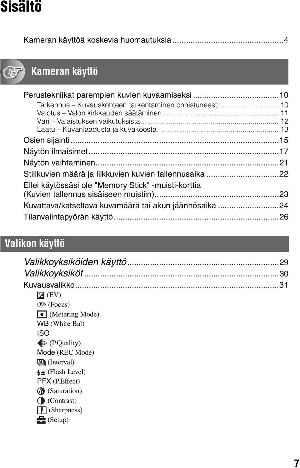 ..21 Stillkuvien määrä ja liikkuvien kuvien tallennusaika...22 Ellei käytössäsi ole "Memory Stick" -muisti-korttia (Kuvien tallennus sisäiseen muistiin).