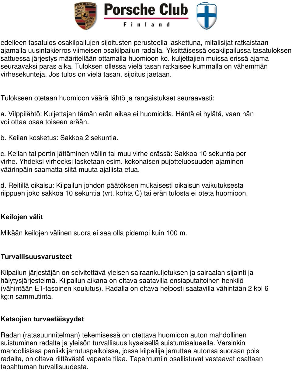 Tuloksen ollessa vielä tasan ratkaisee kummalla on vähemmän virhesekunteja. Jos tulos on vielä tasan, sijoitus jaetaan. Tulokseen otetaan huomioon väärä lähtö ja rangaistukset seuraavasti: a.