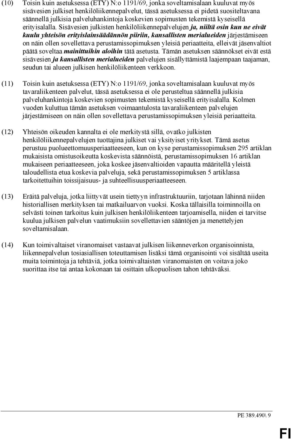 Sisävesien julkisten henkilöliikennepalvelujen ja, niiltä osin kun ne eivät kuulu yhteisön erityislainsäädännön piiriin, kansallisten merialueiden järjestämiseen on näin ollen sovellettava